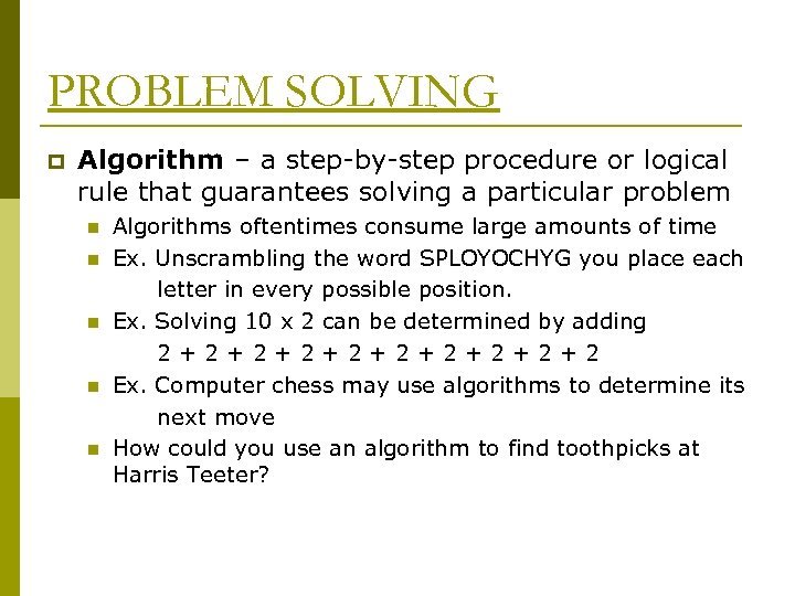 PROBLEM SOLVING p Algorithm – a step-by-step procedure or logical rule that guarantees solving
