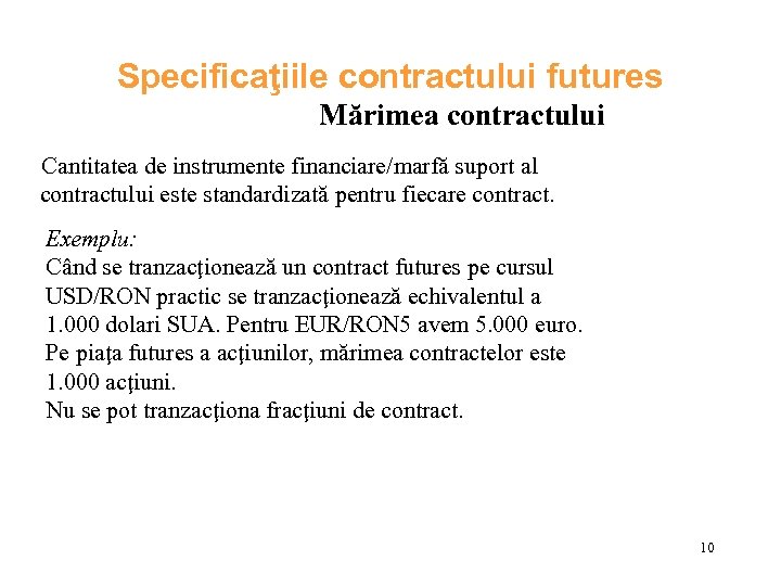 Specificaţiile contractului futures Mărimea contractului Cantitatea de instrumente financiare/marfă suport al contractului este standardizată