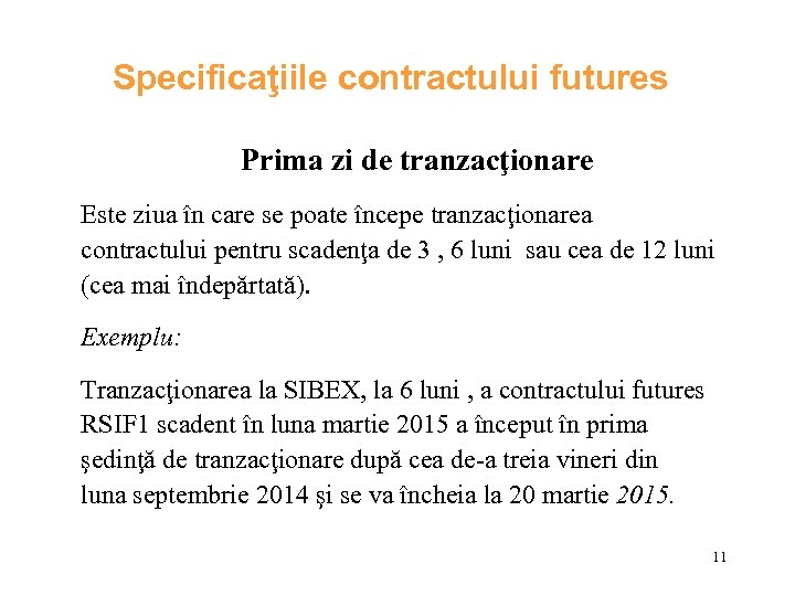 Specificaţiile contractului futures Prima zi de tranzacţionare Este ziua în care se poate începe