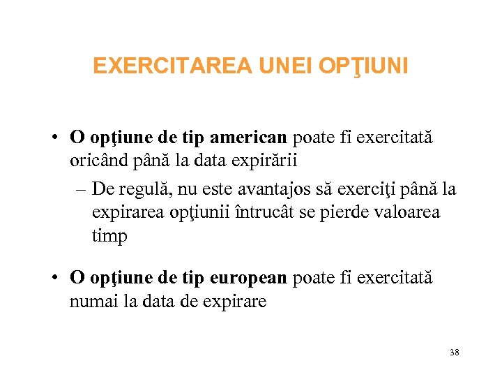 EXERCITAREA UNEI OPŢIUNI • O opţiune de tip american poate fi exercitată oricând până