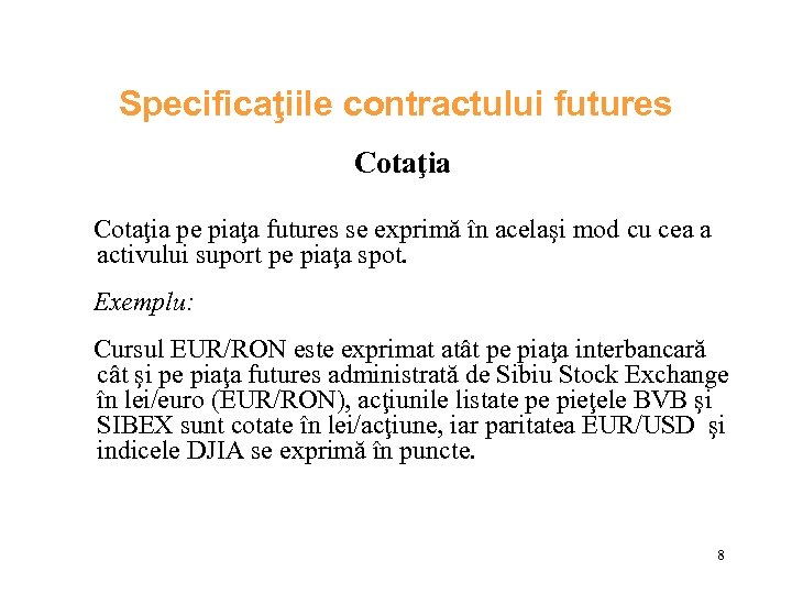 Specificaţiile contractului futures Cotaţia pe piaţa futures se exprimă în acelaşi mod cu cea