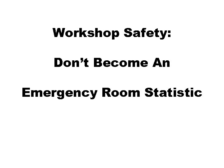 Workshop Safety: Don’t Become An Emergency Room Statistic 