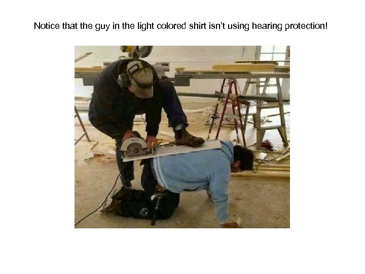 Notice that the guy in the light colored shirt isn’t using hearing protection! 