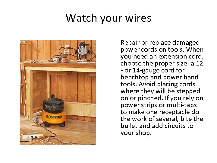 Watch your wires Repair or replace damaged power cords on tools. When you need