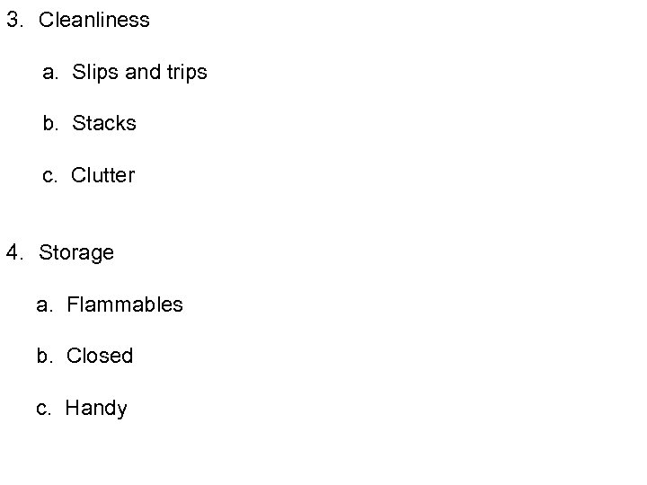 3. Cleanliness a. Slips and trips b. Stacks c. Clutter 4. Storage a. Flammables