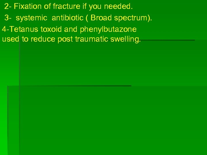 2 - Fixation of fracture if you needed. 3 - systemic antibiotic ( Broad