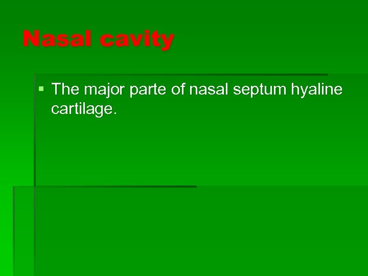 Nasal cavity § The major parte of nasal septum hyaline cartilage. 