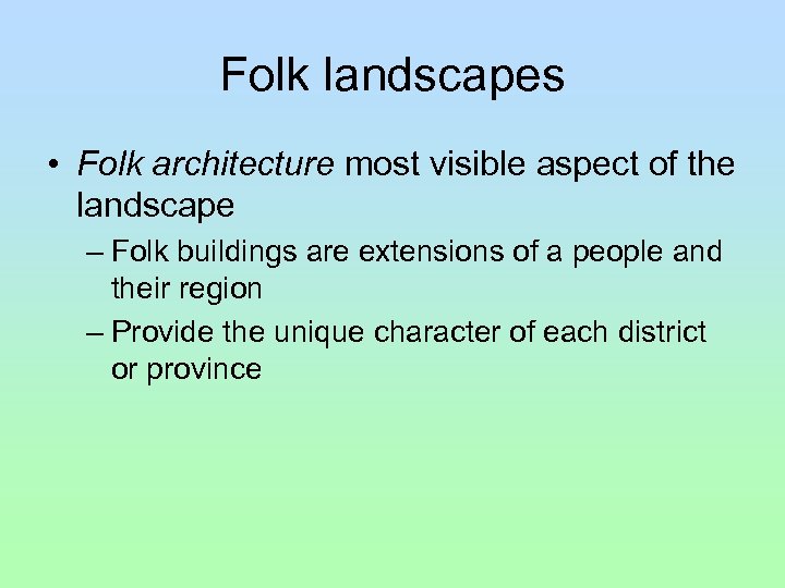 Folk landscapes • Folk architecture most visible aspect of the landscape – Folk buildings