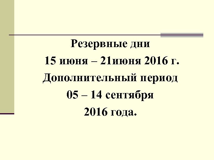 Резервные дни 15 июня – 21 июня 2016 г. Дополнительный период 05 – 14