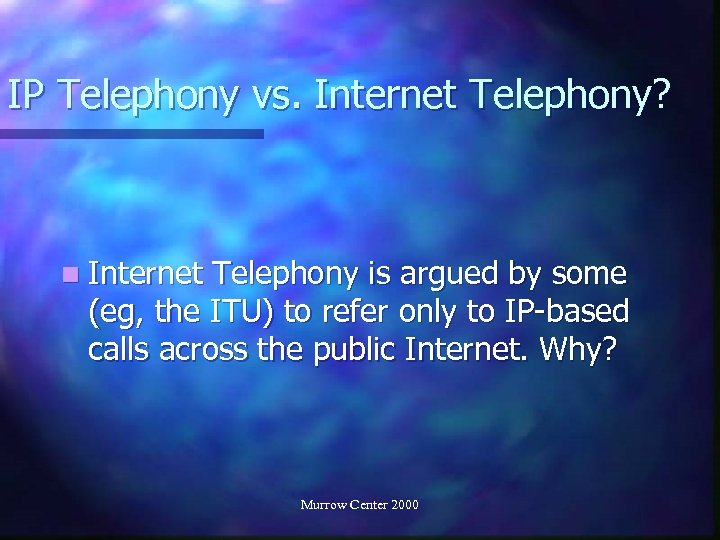 IP Telephony vs. Internet Telephony? n Internet Telephony is argued by some (eg, the