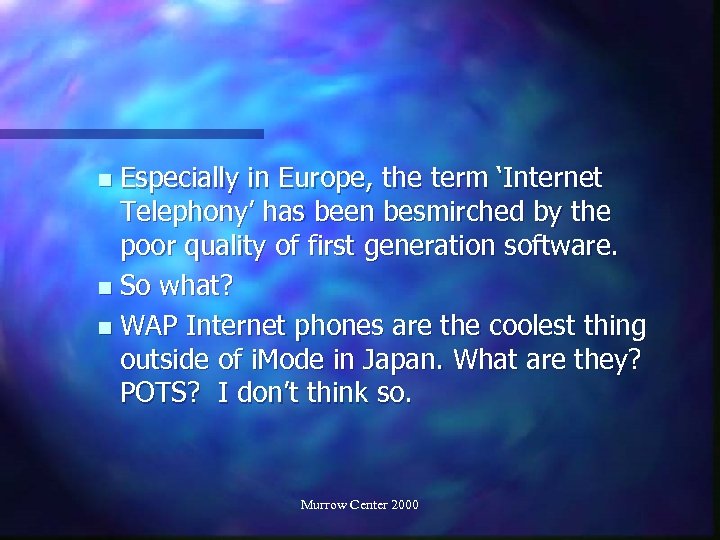 Especially in Europe, the term ‘Internet Telephony’ has been besmirched by the poor quality