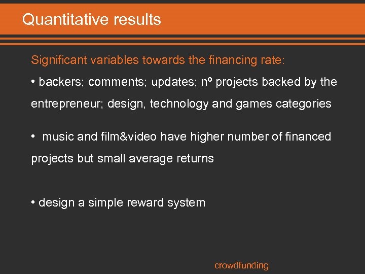 Quantitative results Significant variables towards the financing rate: • backers; comments; updates; nº projects