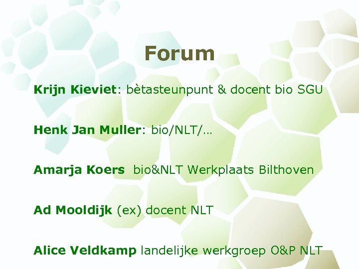 Forum Krijn Kieviet: bètasteunpunt & docent bio SGU Henk Jan Muller: bio/NLT/… Amarja Koers