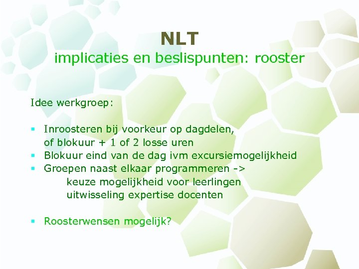 NLT implicaties en beslispunten: rooster Idee werkgroep: § Inroosteren bij voorkeur op dagdelen, of