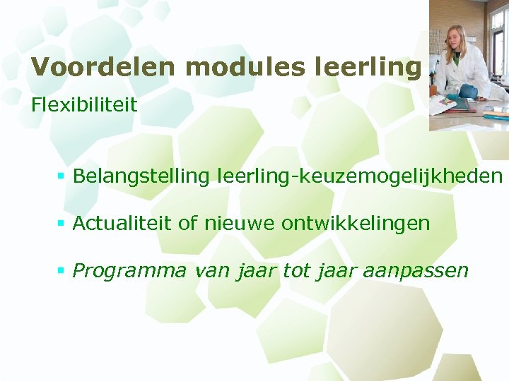 Voordelen modules leerling Flexibiliteit § Belangstelling leerling-keuzemogelijkheden § Actualiteit of nieuwe ontwikkelingen § Programma