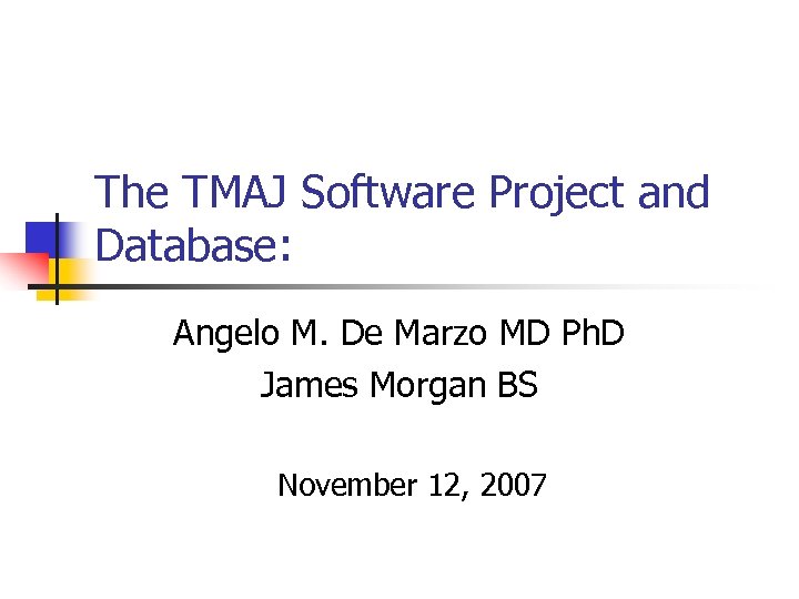 The TMAJ Software Project and Database: Angelo M. De Marzo MD Ph. D James