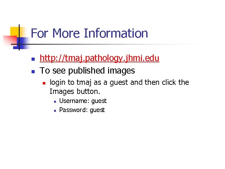 For More Information n n http: //tmaj. pathology. jhmi. edu To see published images