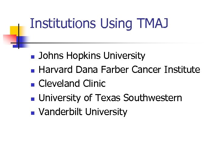 Institutions Using TMAJ n n n Johns Hopkins University Harvard Dana Farber Cancer Institute