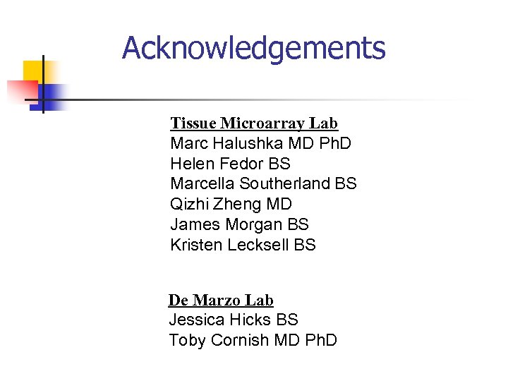 Acknowledgements Tissue Microarray Lab Marc Halushka MD Ph. D Helen Fedor BS Marcella Southerland