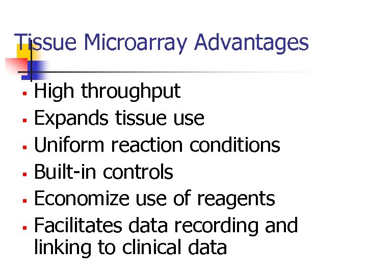 Tissue Microarray Advantages § § § High throughput Expands tissue use Uniform reaction conditions
