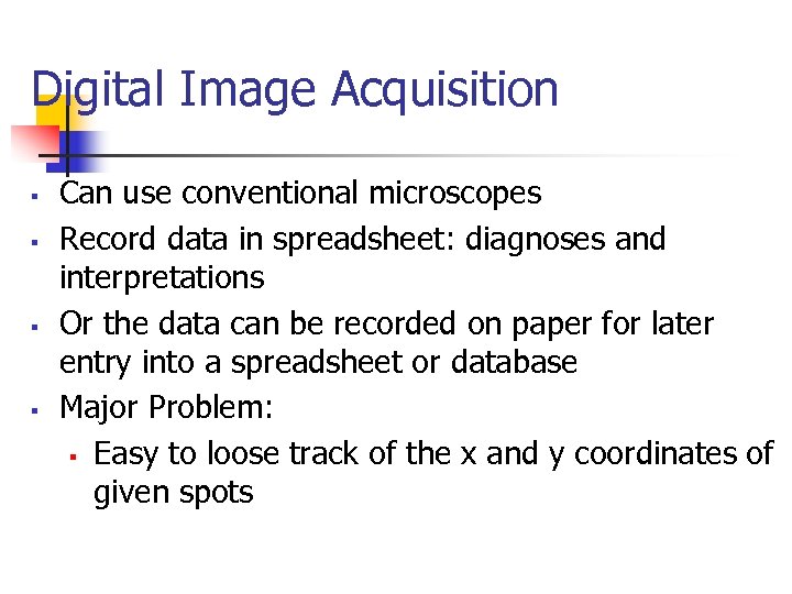 Digital Image Acquisition § § Can use conventional microscopes Record data in spreadsheet: diagnoses