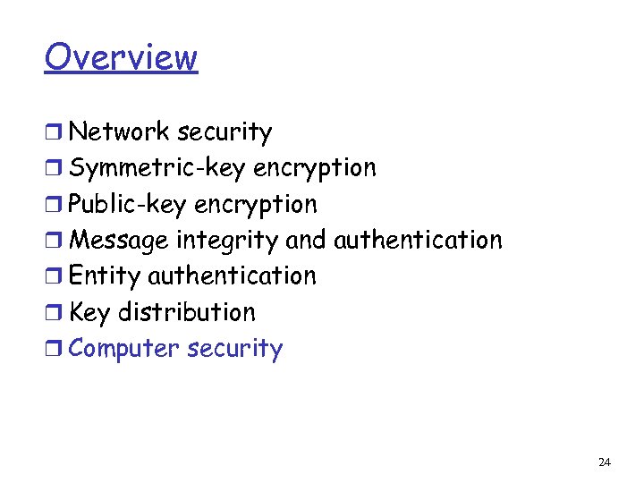 Overview r Network security r Symmetric-key encryption r Public-key encryption r Message integrity and