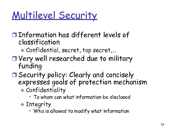 Multilevel Security r Information has different levels of classification v Confidential, secret, top secret,