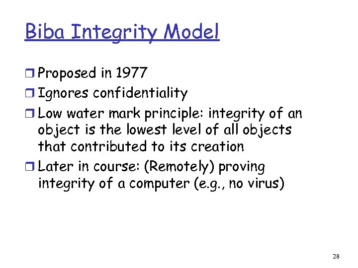 Biba Integrity Model r Proposed in 1977 r Ignores confidentiality r Low water mark
