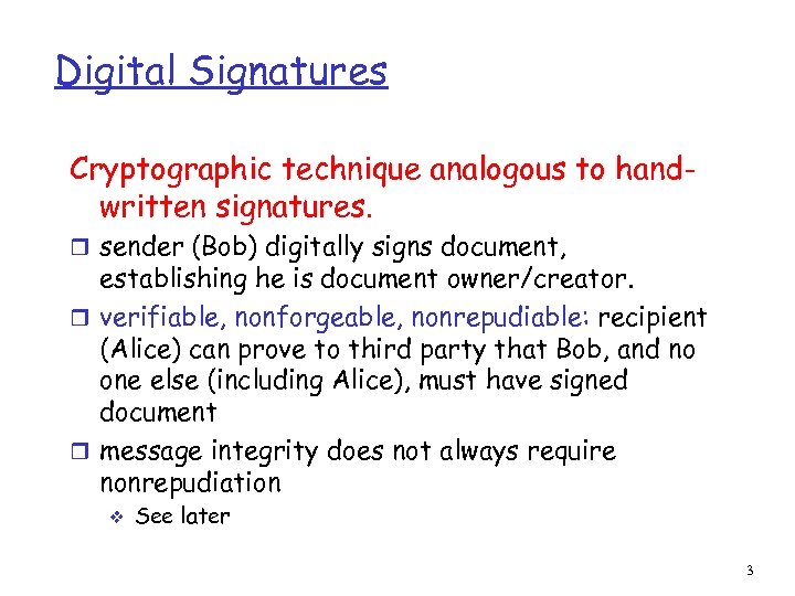 Digital Signatures Cryptographic technique analogous to handwritten signatures. r sender (Bob) digitally signs document,