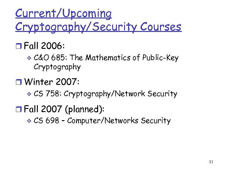 Current/Upcoming Cryptography/Security Courses r Fall 2006: v C&O 685: The Mathematics of Public-Key Cryptography