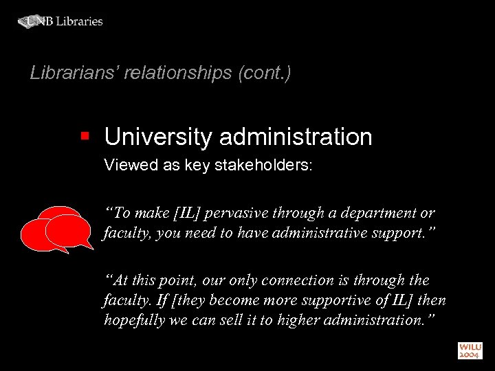 Librarians’ relationships (cont. ) § University administration Viewed as key stakeholders: “To make [IL]