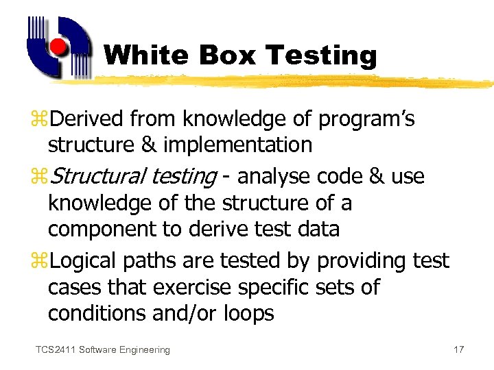 White Box Testing z. Derived from knowledge of program’s structure & implementation z. Structural