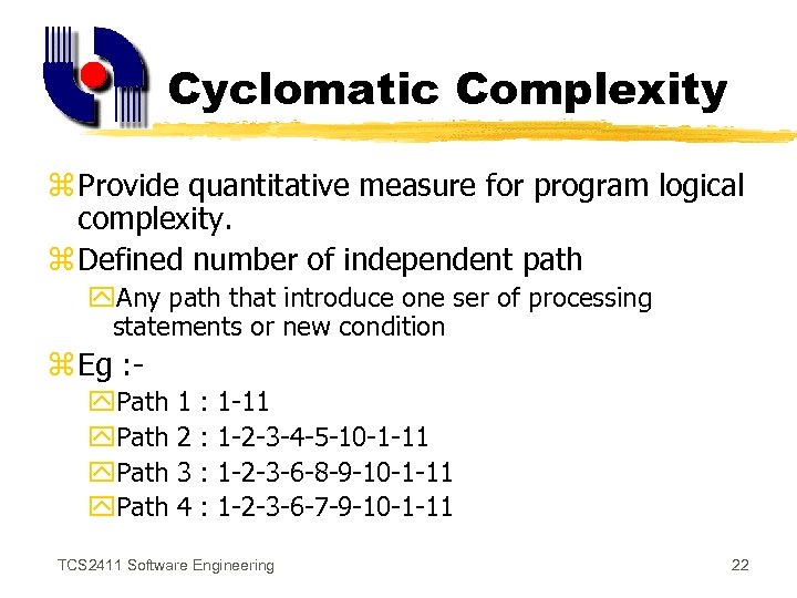 Cyclomatic Complexity z Provide quantitative measure for program logical complexity. z Defined number of