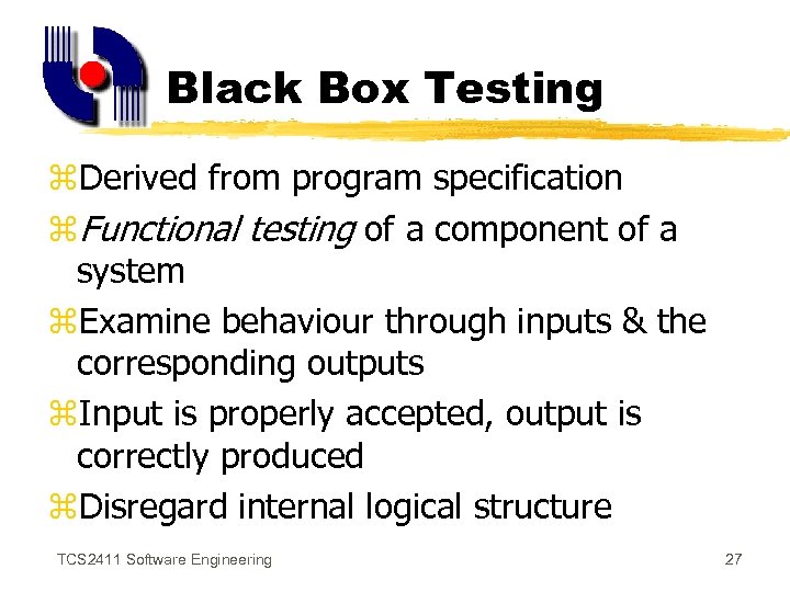 Black Box Testing z. Derived from program specification z. Functional testing of a component