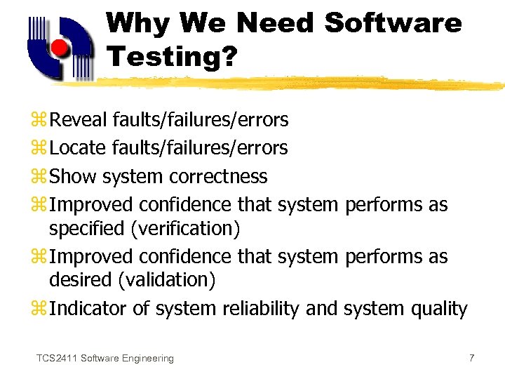 Why We Need Software Testing? z Reveal faults/failures/errors z Locate faults/failures/errors z Show system