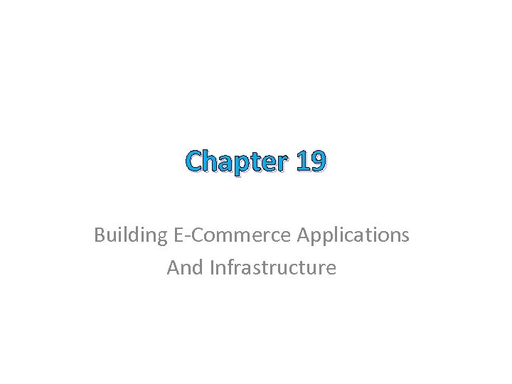 Chapter 19 Building E-Commerce Applications And Infrastructure 