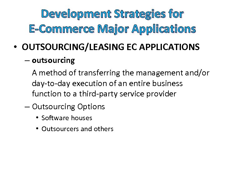 Development Strategies for E-Commerce Major Applications • OUTSOURCING/LEASING EC APPLICATIONS – outsourcing A method