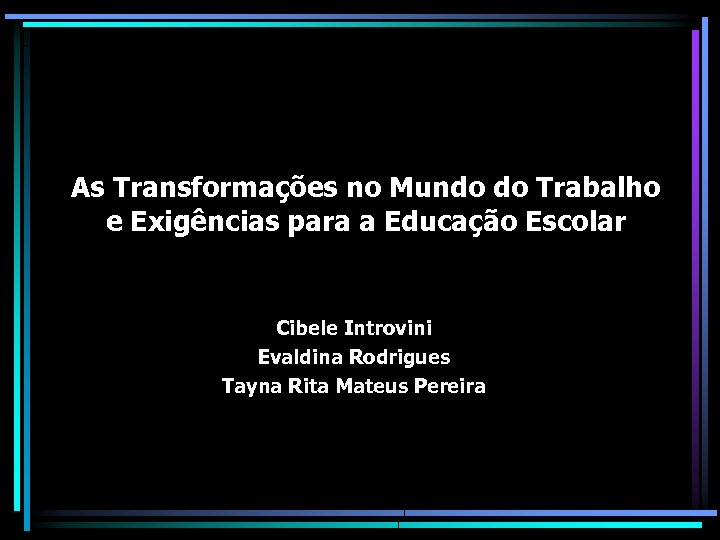 As Transformações no Mundo do Trabalho e Exigências para a Educação Escolar Cibele Introvini