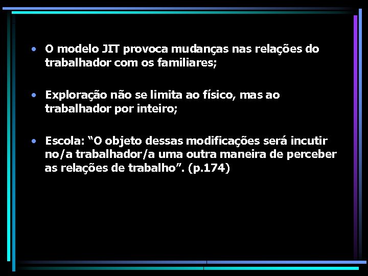  • O modelo JIT provoca mudanças nas relações do trabalhador com os familiares;