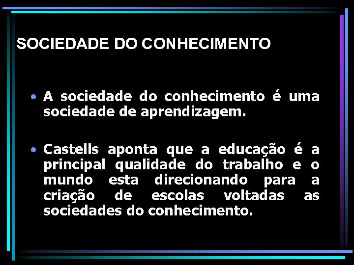 SOCIEDADE DO CONHECIMENTO • A sociedade do conhecimento é uma sociedade de aprendizagem. •