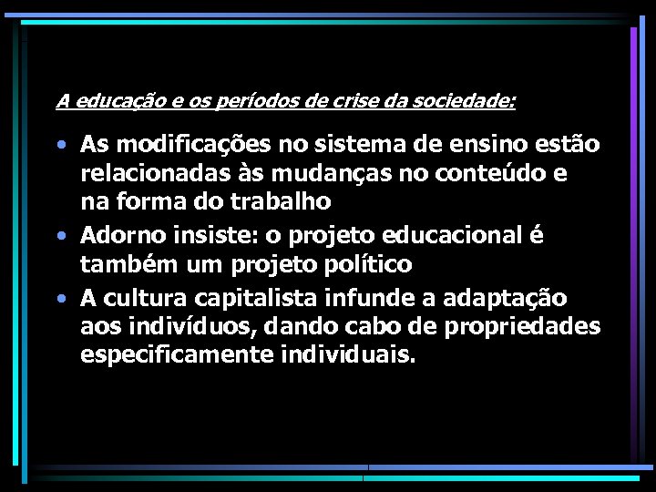 A educação e os períodos de crise da sociedade: • As modificações no sistema