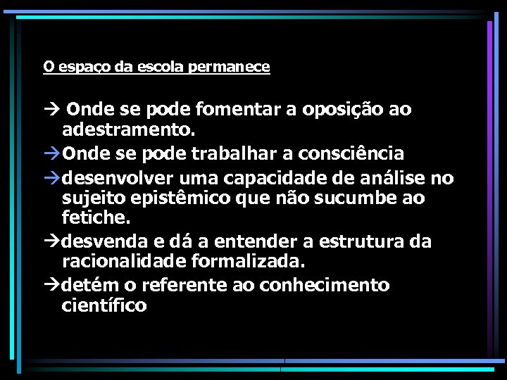 O espaço da escola permanece Onde se pode fomentar a oposição ao adestramento. à