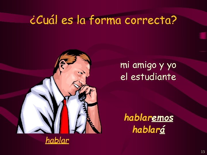 ¿Cuál es la forma correcta? mi amigo y yo el estudiante hablaremos hablará 13