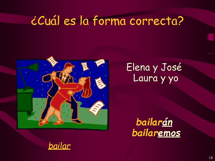 ¿Cuál es la forma correcta? Elena y José Laura y yo bailarán bailaremos bailar