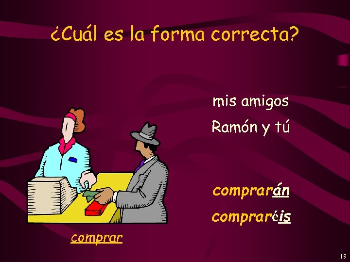 ¿Cuál es la forma correcta? mis amigos Ramón y tú comprarán compraréis comprar 19