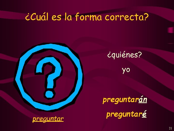 ¿Cuál es la forma correcta? ¿quiénes? yo preguntarán preguntaré 21 