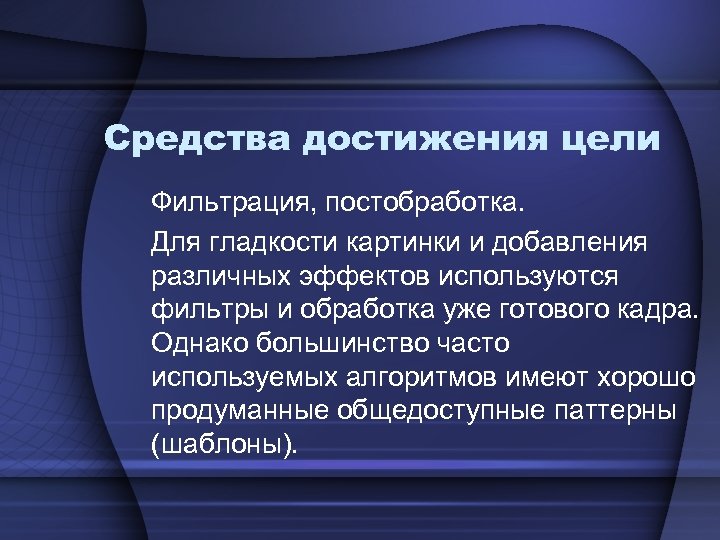 Средства достижения цели Фильтрация, постобработка. Для гладкости картинки и добавления различных эффектов используются фильтры
