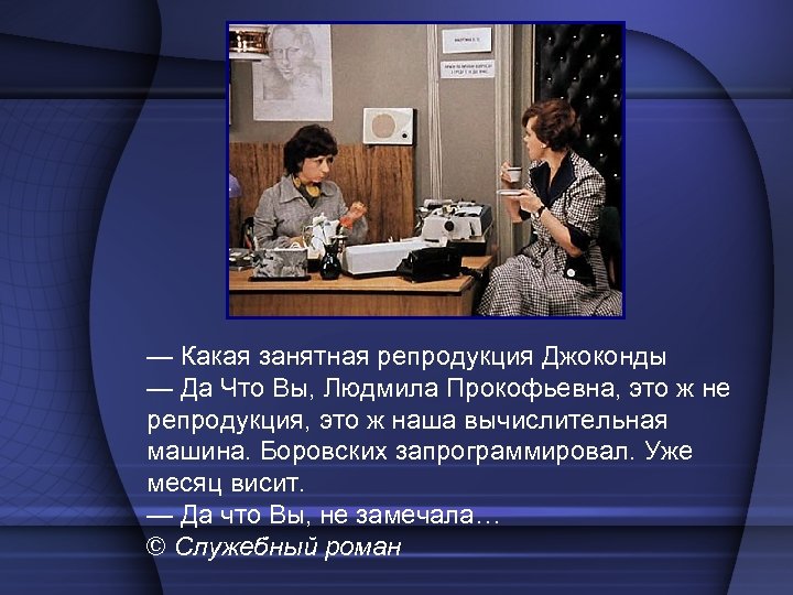 — Какая занятная репродукция Джоконды — Да Что Вы, Людмила Прокофьевна, это ж не