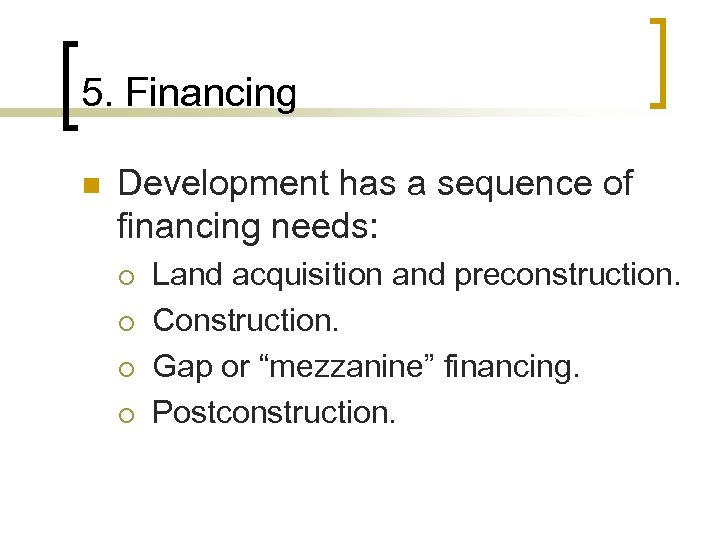 5. Financing n Development has a sequence of financing needs: ¡ ¡ Land acquisition