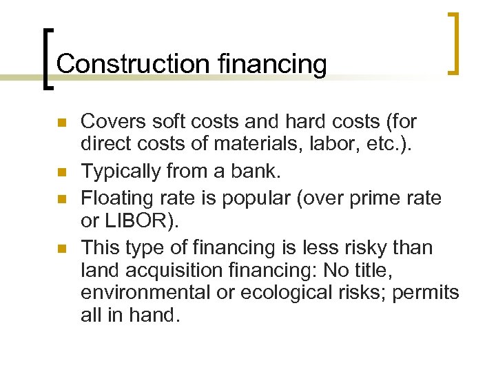 Construction financing n n Covers soft costs and hard costs (for direct costs of